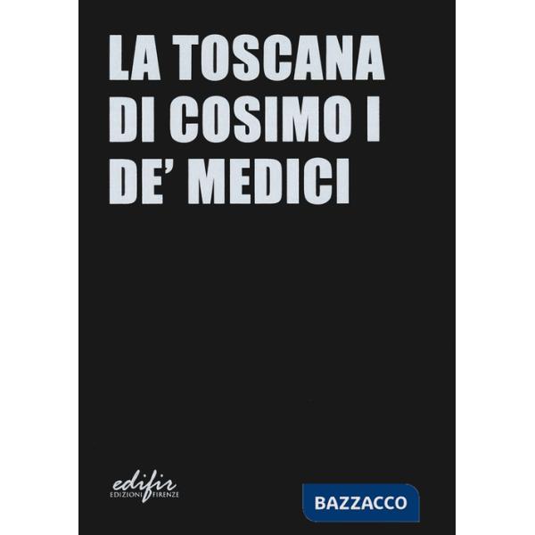 Toscana di Cosimo I de' Medici. Ediz. a colori (La)