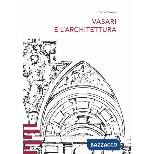 Vasari e l'architettura. Una riflessione storiografica tra teoria e pratica di cantiere