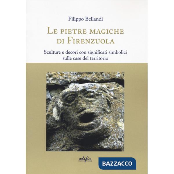 Pietre magiche di Firenzuola. Sculture e decori con significati simbolici sulle case del territorio (Le)