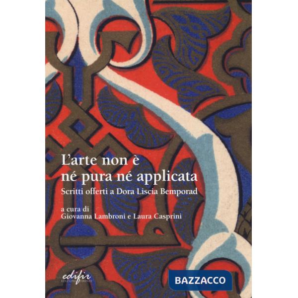 Arte non è pura né applicata. Scritti offerti a Dora Liscia Bemporad (L')