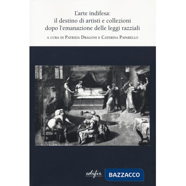 Arte indifesa: il destino di artisti e collezioni dopo l'emanazione delle leggi razziali (L')