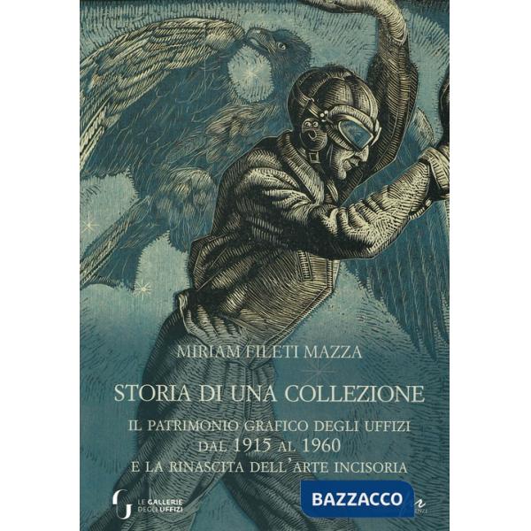 Storia di una collezione. Il patrimonio grafico degli Uffizi dal 1915 al 1960 e la rinascita dell'arte incisoria