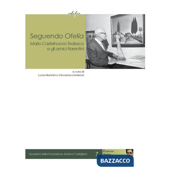 Seguendo Ofelia. Mario Castelnuovo-Tedesco e gli amici fiorentini