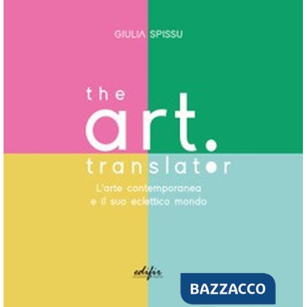 Art Translator. L'arte contemporanea e il suo eclettico mondo (The)