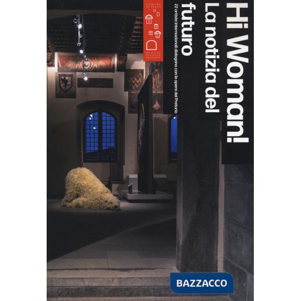 Hi woman! La notizia del futuro. 22 artiste internazionali dialogano con le opere del Pretorio-News from the future. 22 artists 
