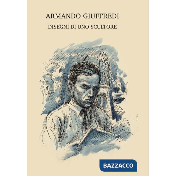 Armando Giuffredi. Disegni di uno scultore. Ediz. illustrata