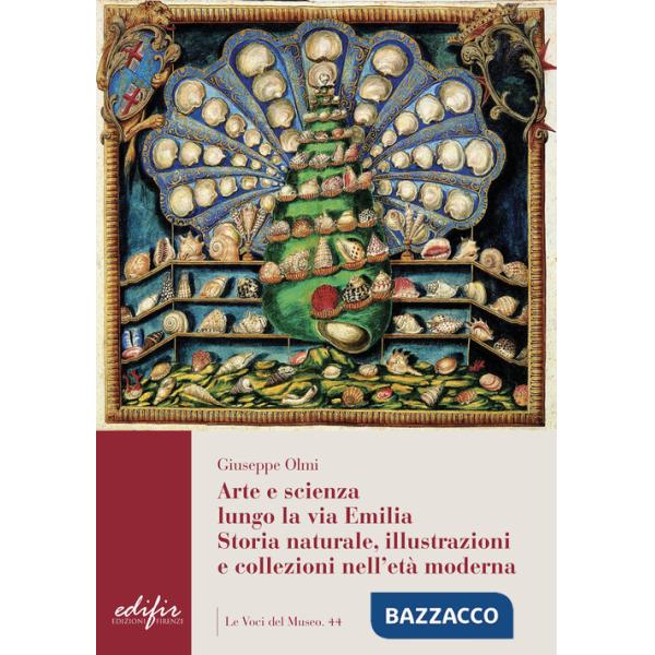Arte e scienza lungo la via Emilia. Storia naturale, illustrazioni e collezioni nell'età moderna
