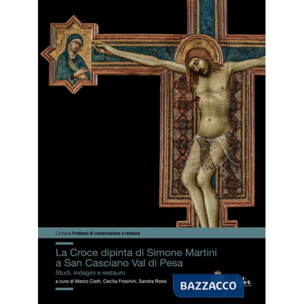 Croce dipinta di Simone Martini a San Casciano Val di Pesa. Studi, indagini e restauro (La)
