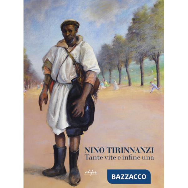Nino Tirinnanzi. Tante vite e infine una. Ediz. a colori