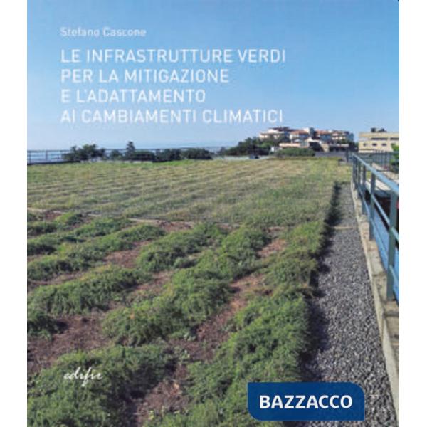 Infrastrutture verdi per la mitigazione e l'adattamento ai cambiamenti climatici. Ediz. illustrata (Le)