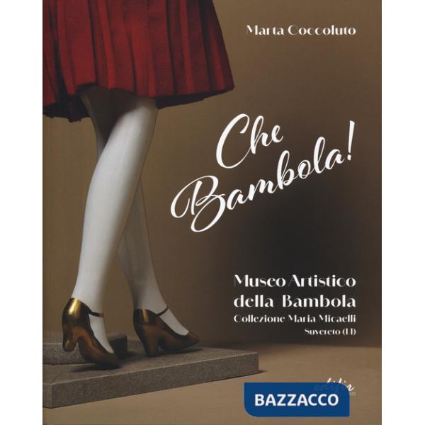 Che bambola! Museo artistico della bambola Collezione Maria Micaelli Suvereto (LI). Ediz. a colori