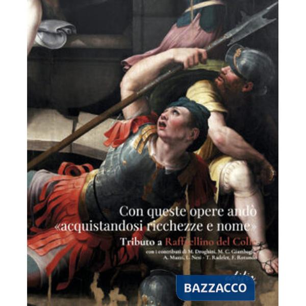 Con queste opere andò «acquistandosi ricchezze e nome». Tributo a Raffaellino del Colle. Catalogo della mostra (Sansepolcro, 15 