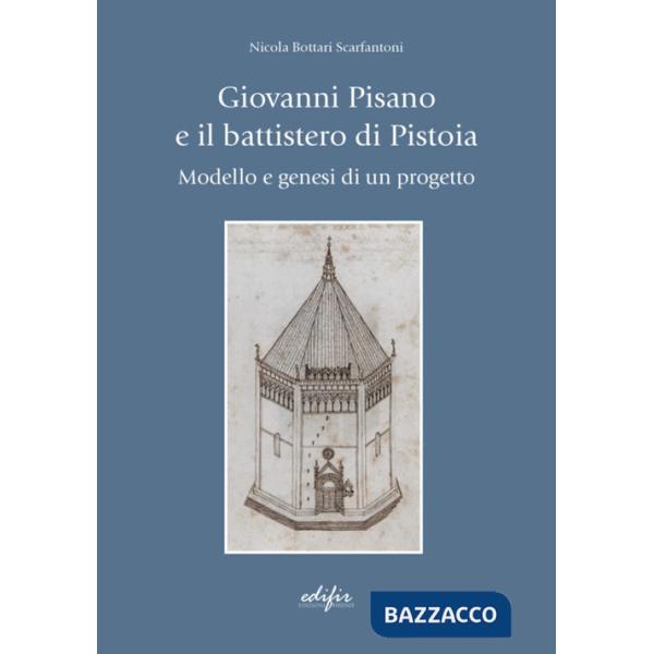 Giovanni Pisano e il battistero di Pistoia. Modello e genesi di un progetto