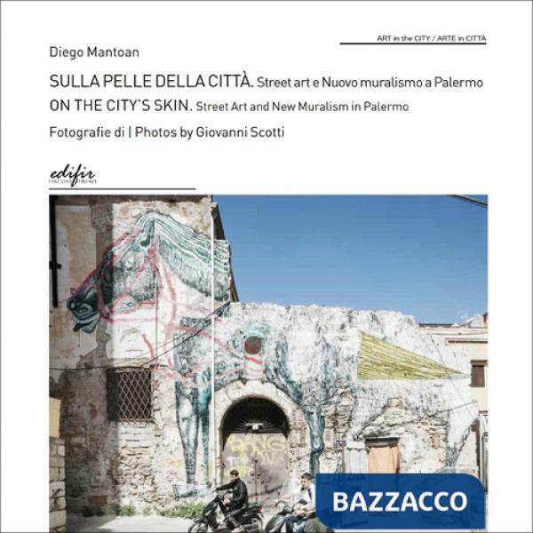 Sulla pelle della città. Street art e nuovo muralismo a Palermo-On the city's skin. Street Art and New Muralism in Palermo. Ediz