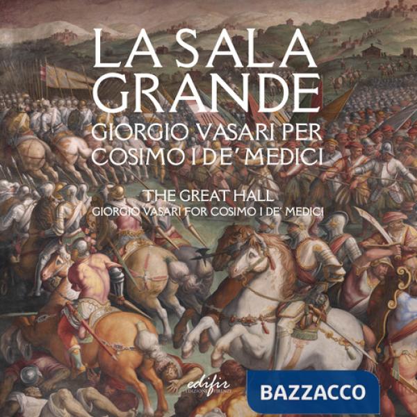 Sala grande. Giorgio Vasari per Cosimo I de' Medici-The Great hall. Giorgio Vasari for Cosimo I de' Medici. Ediz. bilingue (La)