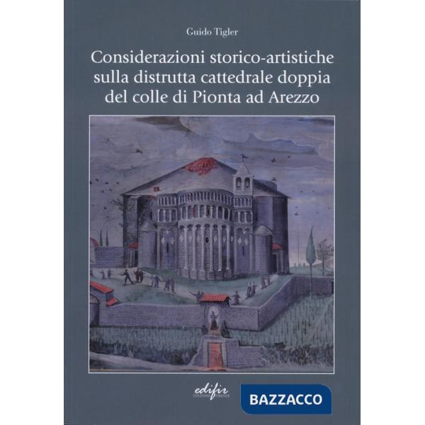 Considerazioni storico-artistiche sulla distrutta cattedrale doppia del colle di Pionta ad Arezzo