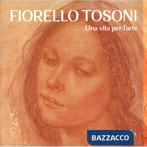 Fiorello Tosoni. Una vita per l'arte. Bellezza del Creato e dell'essere umano. Catalogo della mostra (Prato, 6 dicembre 2024-30 