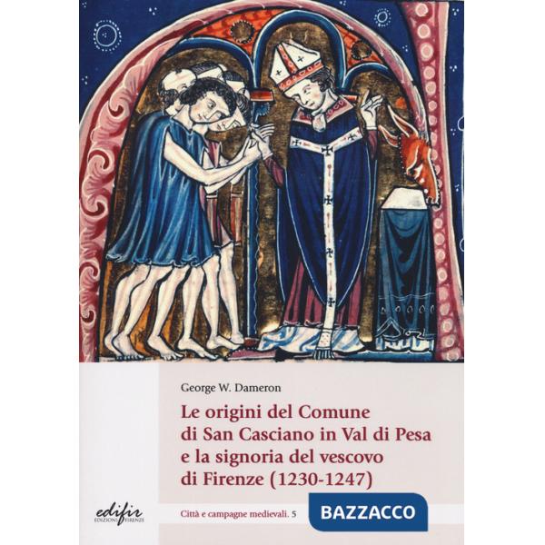 Origini del comune di San Casciano Val di Pesa e la signoria del vescovo di Firenze (1230-1247) (Le)