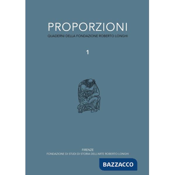 Proporzioni. Quaderni della fondazione Roberto Longhi. Vol. 1