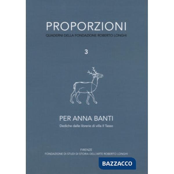 Proporzioni. Quaderni della fondazione Roberto Longhi. Vol. 3: Per Anna Banti. Dediche dalle librerie di villa Il Tasso