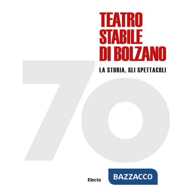 70 Teatro stabile di Bolzano. La storia, gli spettacoli. Ediz. illustrata