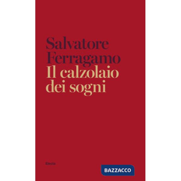 Calzolaio dei sogni. Autobiografia di Salvatore Ferragamo (Il)