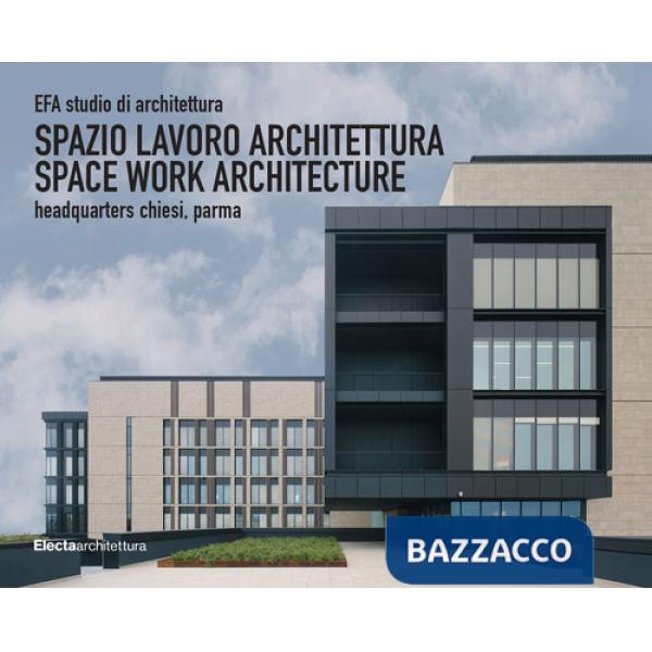 EFA studio di architettura. Spazio lavoro architettura-Space work architecture, Headquarters Chiesi, Parma. Ediz. illustrata