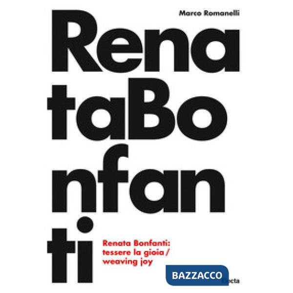 Renata Bonfanti. Tessere la gioia-Weaving joy. Ediz. bilingue