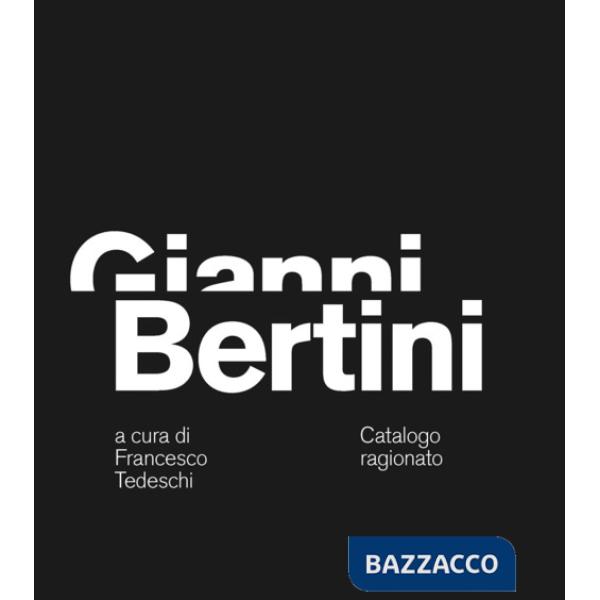 Gianni Bertini. Catalogo ragionato. Ediz. italiana, inglese e francese