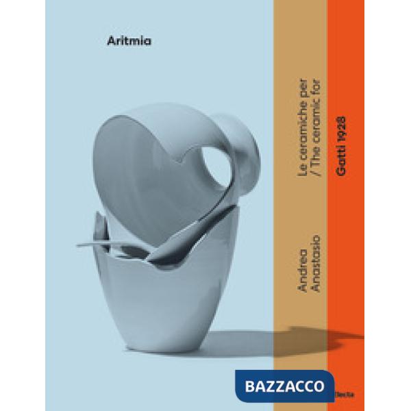 Andrea Anastasio. Aritmia. Le ceramiche per Gatti 1928. Ediz. italiana e inglese