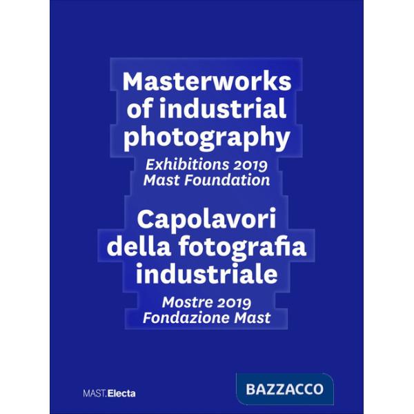 Masterworks of industrial photography. Exhibitions 2019 Mast Foundation-Capolavori della fotografia industriale. Mostre 2019 Fon