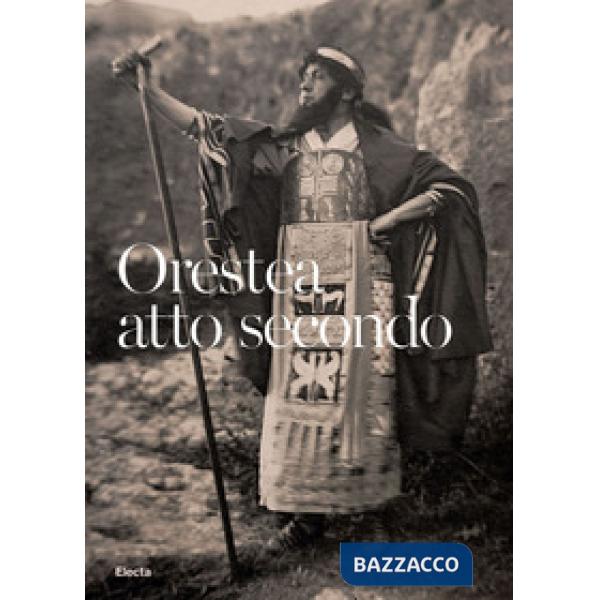 Orestea. Atto secondo. La ripresa delle rappresentazioni classiche al Teatro Greco dopo la Grande Guerra. Catalogo della mostra 