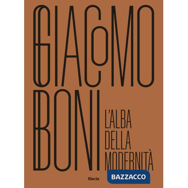Giacomo Boni. L'alba della modernità. Ediz. illustrata