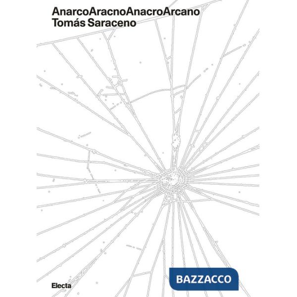 AnarcoAracnoAnacroArcano. Tomás Saraceno. Ediz. italiana e inglese