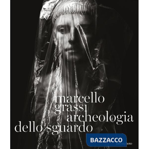 Marcello Grassi. Archeologia dello sguardo. Ediz. illustrata