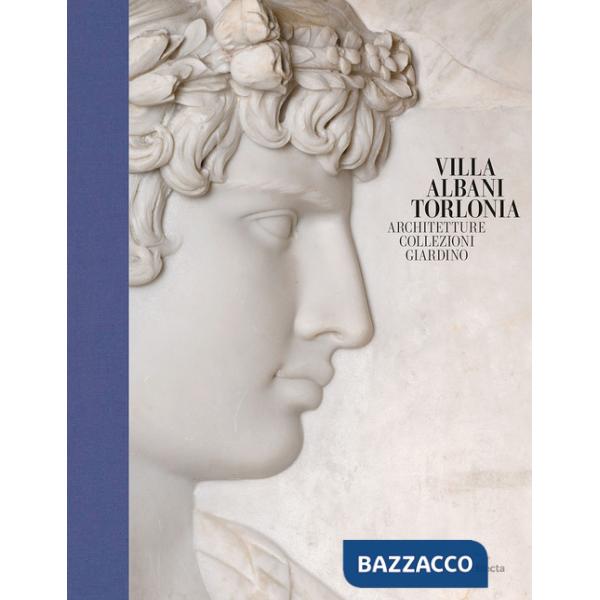 Villa Albani Torlonia. Architetture Collezioni Giardino. Ediz. a colori