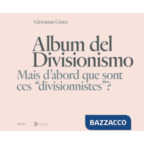 Album del Divisionismo. Mais d'abord que sont ces «divisionnistes»? Catalogo della mostra (Milano, 19 novembre 2021-6 marzo 2022