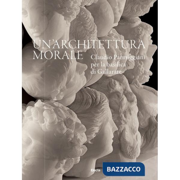 Architettura morale. Claudio Parmiggiani per la basilica di Gallarate. Ediz. a colori (Un')