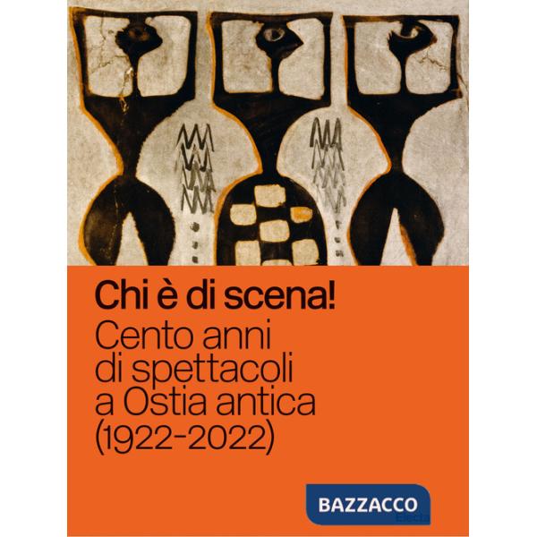 Chi è di scena! Cento anni di spettacoli a Ostia antica (1922-2022). Ediz. illustrata