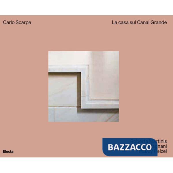 Carlo Scarpa. La casa sul Canal Grande. Ediz. a colori