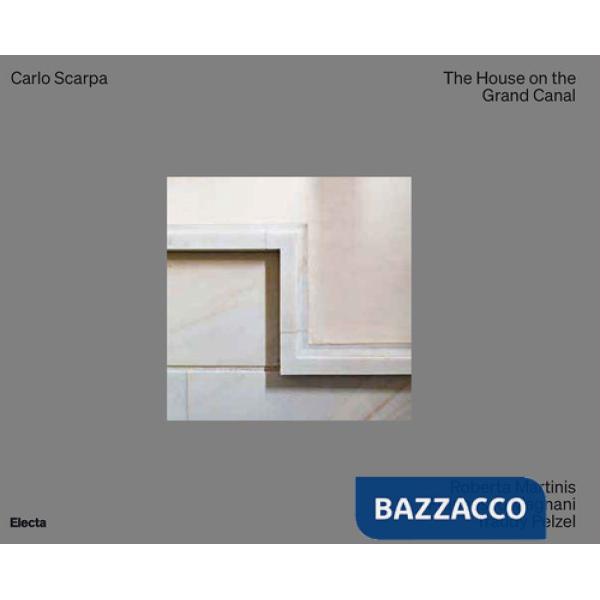 Carlo Scarpa. The House on the Grand Canal. Ediz. a colori