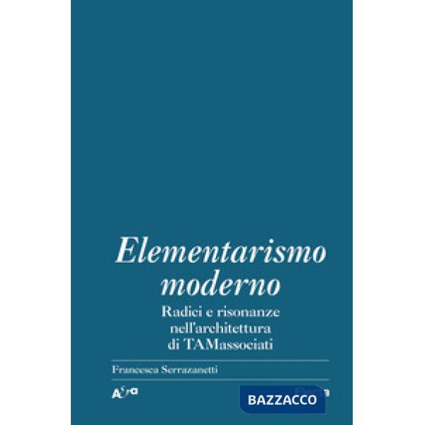 Elementarismo moderno. Radici e risonanze nell'architettura di TAMassociati