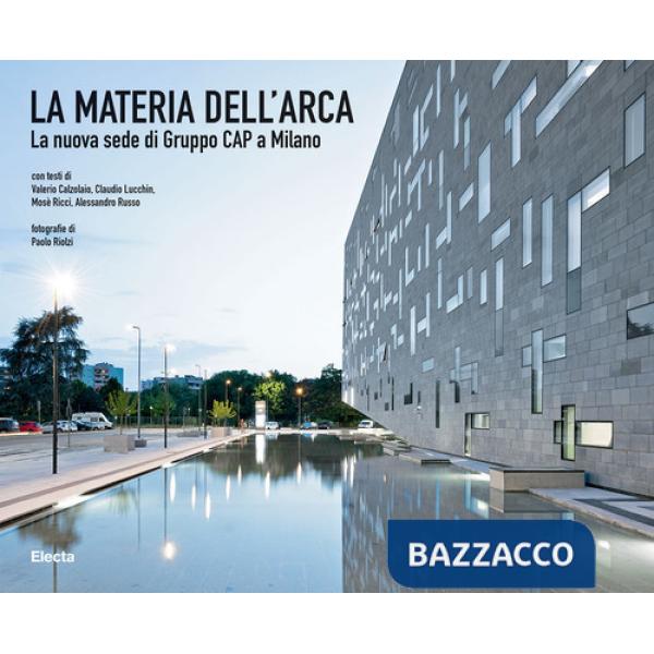 Materia dell'Arca. La nuova sede di Gruppo Cap a Milano. Ediz. illustrata (La)
