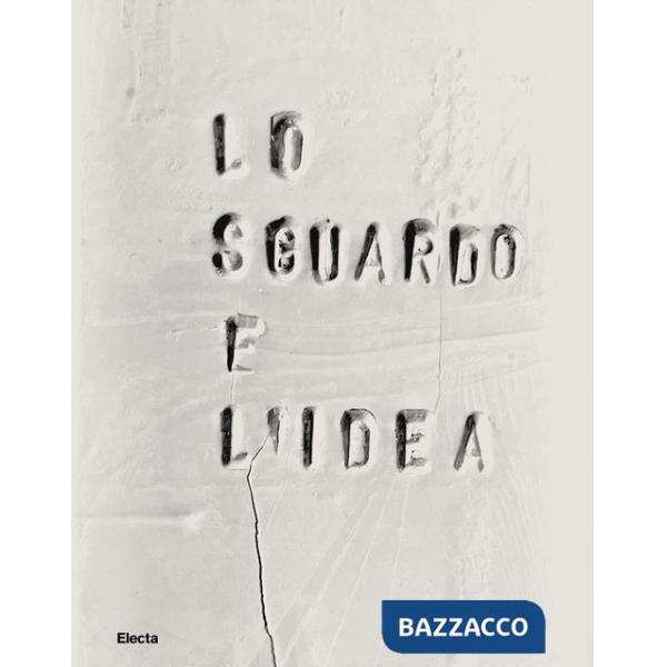 Sguardo e l'idea. Dialogo tra le Gallerie degli Uffizi e il Museo dei Bozzetti di Pietrasanta. Ediz. illustrata (Lo)