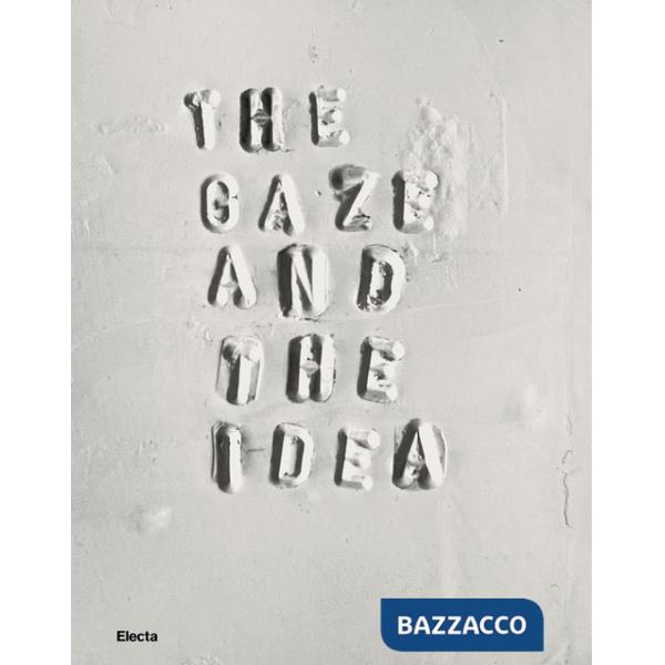 Gaze and the idea. A dialogue between Le Gallerie degli Uffizi and the Museo dei Bozzetti in Pietrasanta. Ediz. illustrata (The)