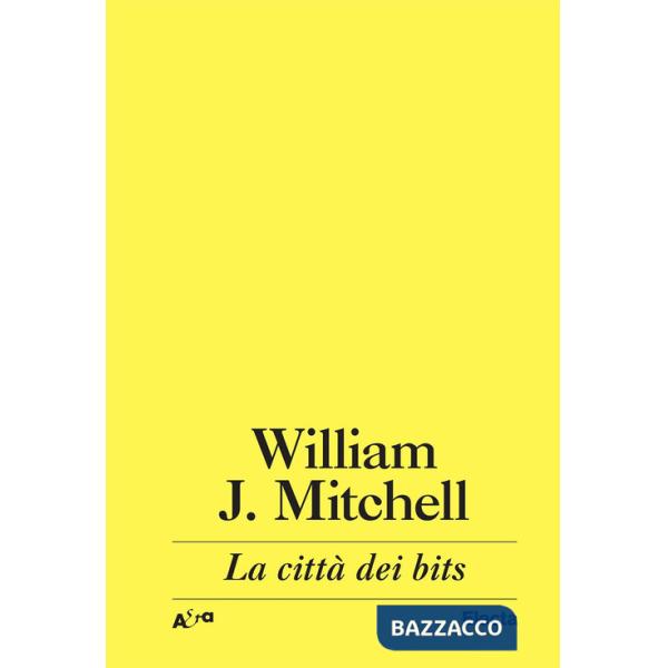 Città dei bits. Spazi, luoghi e autostrade informatiche (La)