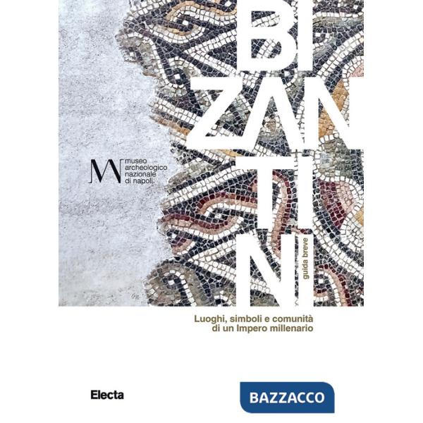 Bizantini. Guida breve. Luoghi, simboli e comunità di un Impero millenario. Ediz. illustrata