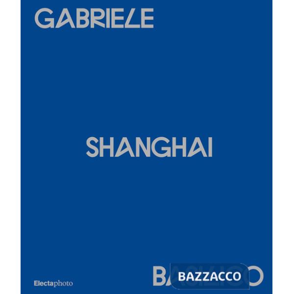 Gabriele Basilico. Shanghai. Ediz. italiana e inglese