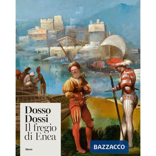 Dosso Dossi. Il fregio di Enea. Ediz. illustrata