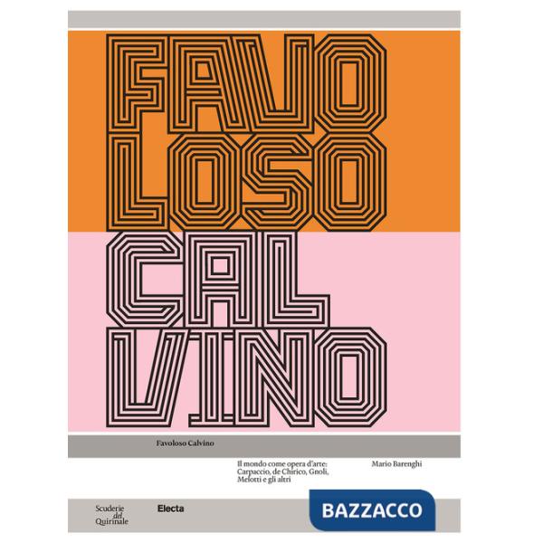 Favoloso Calvino. Il mondo come opera d'arte: Carpaccio, de Chirico, Gnoli, Melotti e gli altri. Ediz. illustrata